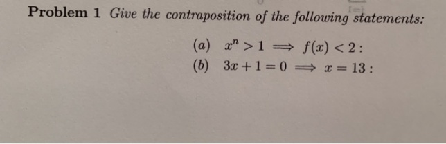 Give the contraposition of the following statements:
In
(a) a">1 f(x) < 2:
(b) 3x +1 =0= x = 13:
