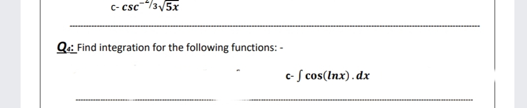 C- csc¯~/3/5x
Q:: Find integration for the following functions: -
c- S cos(lnx).dx
