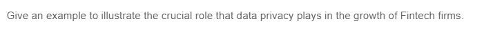 Give an example to illustrate the crucial role that data privacy plays in the growth of Fintech firms.