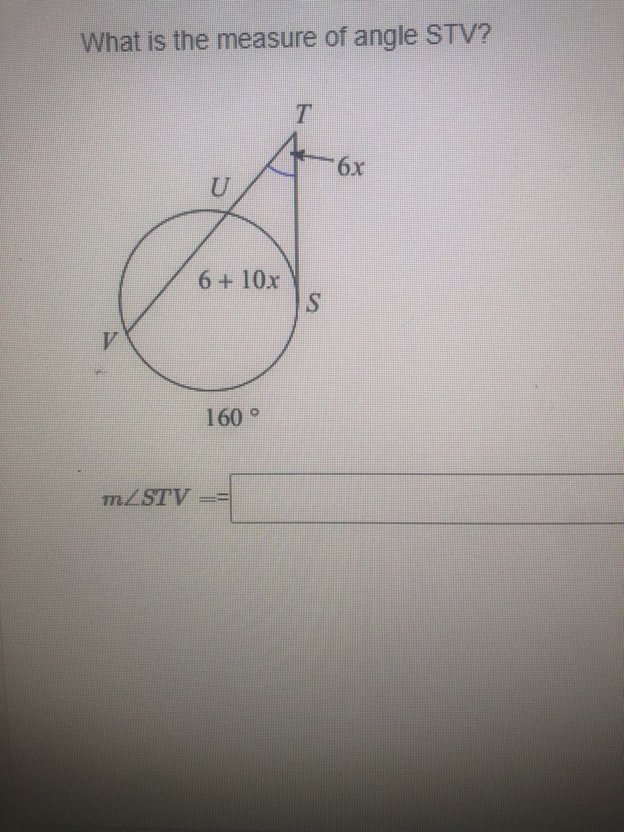 What is the measure of angle STV?
6x
U
6 + 10x
160°
m/STV
