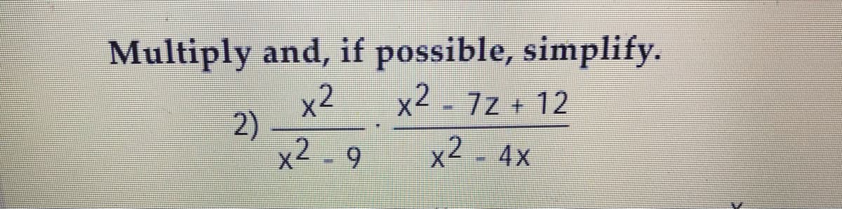Multiply and, if possible, simplify.
x2-72+ 12
x2
2)
x2-9
x2 - 4x
%23
