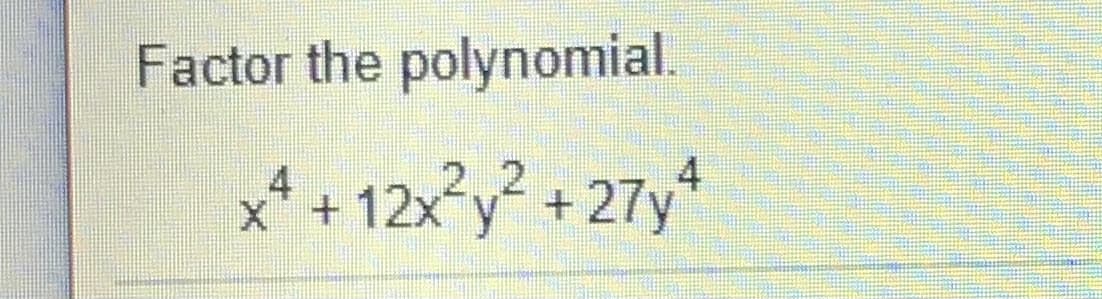 Factor the polynomial.
x* + *
4
12x y+27y
2.2
