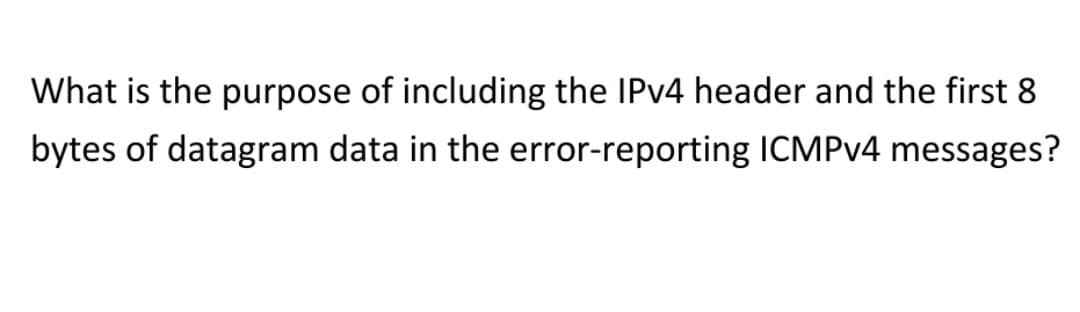 What is the purpose of including the IPv4 header and the first 8
bytes of datagram data in the error-reporting ICMPv4 messages?