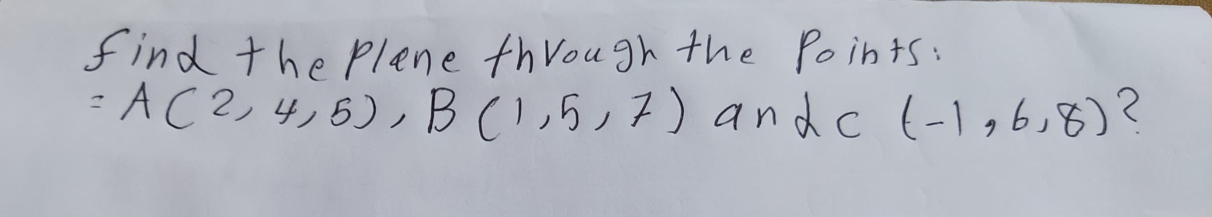 find the Plene thVou gh the Points:
-AC2,4,6), B(,,7) and c (-1,6,8)?
ノ
