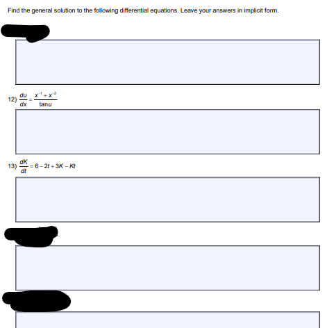 Find the general solution to the following differential equations. Leave your answers in implicit form.
12)
dx tanu
dk
13) -=6-2t+3K-Kt
dt