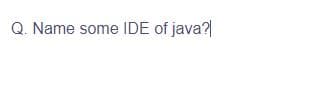 Q. Name some IDE of java?