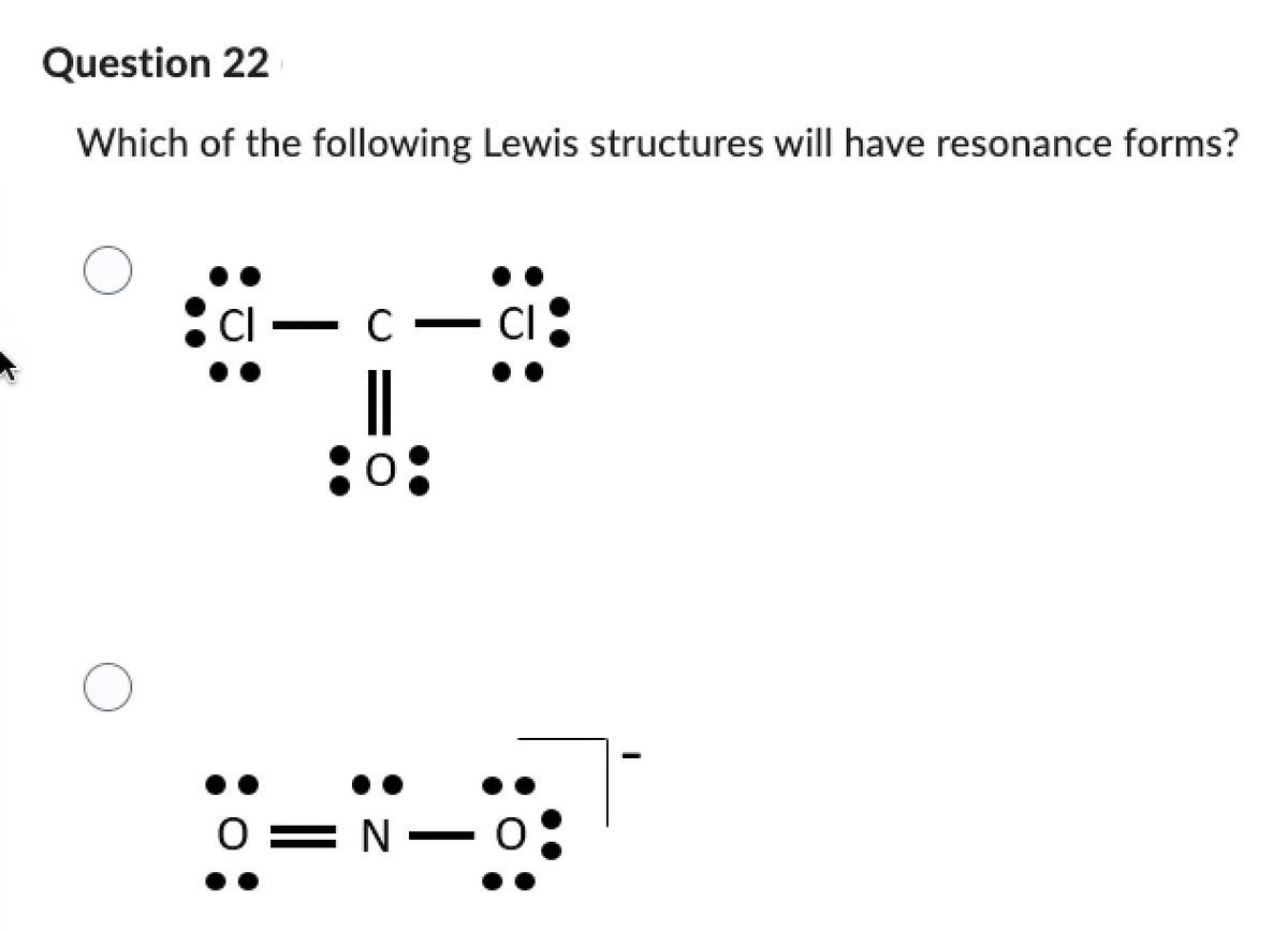 Question 22
Which of the following Lewis structures will have resonance forms?
O
||
: 0:
N-
CI