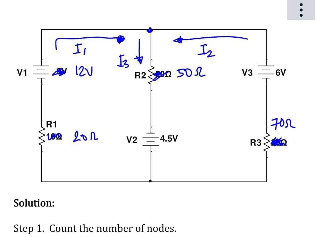 V1
I,
- 12V
R1
1002 201
Solution:
$3
13 +
R20 502
V2 -4.5V
1₂
Step 1. Count the number of nodes.
V3
Hol
R3
-6V
7052