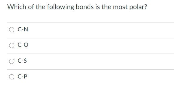 Which of the following bonds is the most polar?
O C-N
O C-O
O C-S
O C-P
