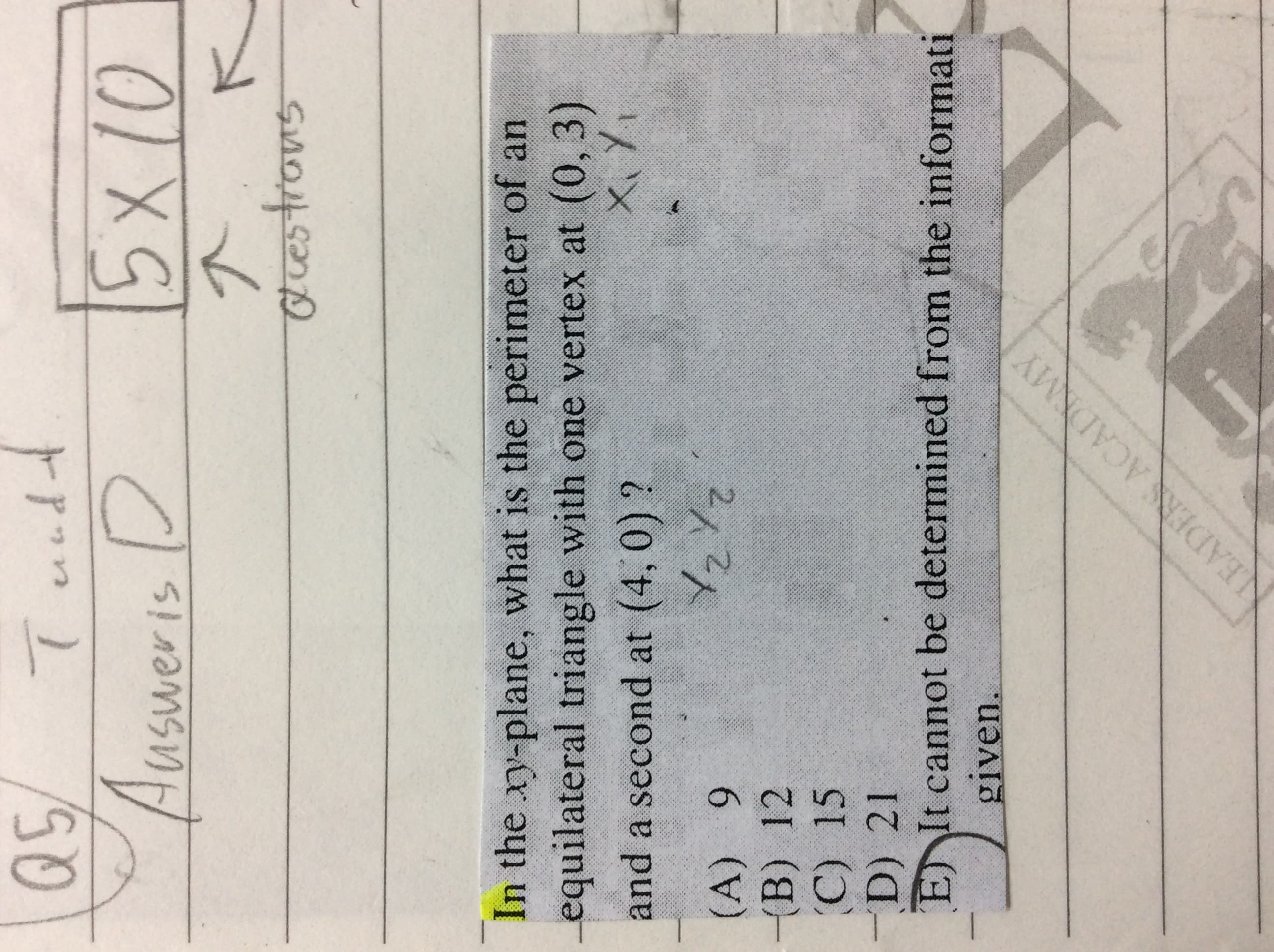 アon)
usweris
X10
बप्कणs
In the ry-plane, what is the perimeter of an
equilateral triangle with one vertex at (0, 3)
and a second at (4, 0) ?
6 (>
(B) 12
C) 15
D) 21
ENt cannot be determined from the informati
given.
NEADER ACADEMY
