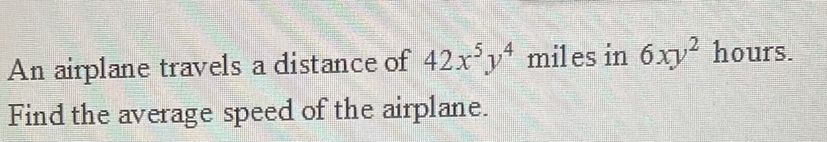 An airplane travels a distance of 42x'y miles in 6xy hours.
Find the average speed of the airplane.
