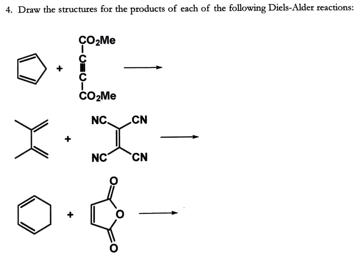 4. Draw the structures for the products of each of the following Diels-Alder reactions:
C
CO2ME
NC.
CN
NC
CN
+
