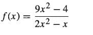9x2 – 4
f (x) =
2x2 – x
