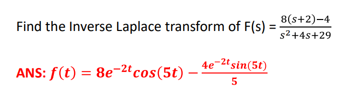 8(s+2)–4
Find the Inverse Laplace transform of F(s) :
s2+4s+29
4e-2sin(5t)
ANS: f(t) = 8e-2ªcos(5t)
-
