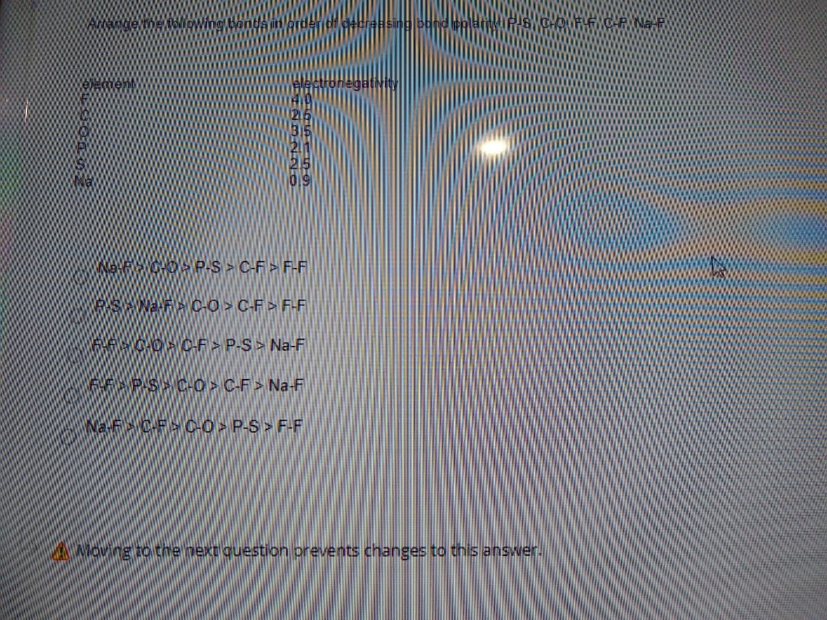 debree
CHO P-S > C-F > F-F
SNa FC-O > C-F> F-F
O CF = P-S > Na-F
PS C-0>C-F > Na-F
WafxC.F>C-0 > P-S > F-F
4ovng to the next question prevents changes to this answer.
0000
