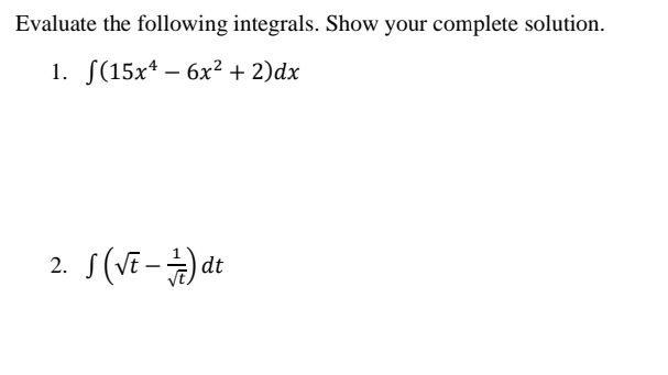 Evaluate the following integrals. Show your complete solution.
1. S(15x4 – 6x² + 2)dx
2.
dt
