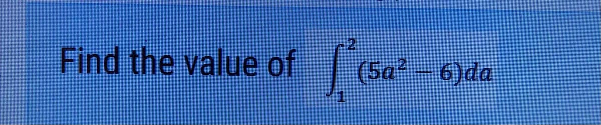 Find the value of
(5a? - 6)da
