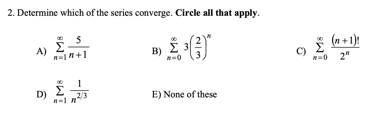 00
5
2
Β) Σ 3
00
Σ
(n +1)!
A)
00
Σ
2"
n=1 N+1
C)
n=0
n=0
00
1
D) 2
Σ
2/3
n=1 n
E) None of these
