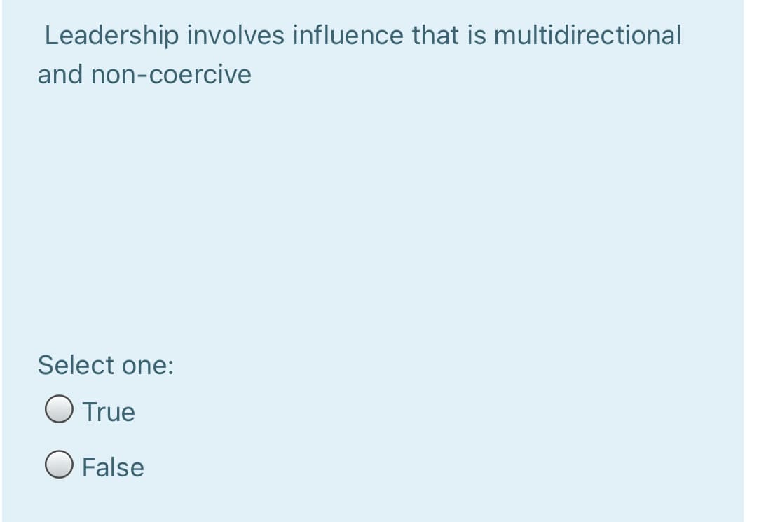 Leadership involves influence that is multidirectional
and non-coercive
Select one:
O True
O False
