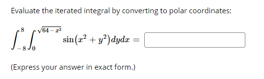 Evaluate the iterated integral by converting to polar coordinates:
V64 – 1
sin(z? + y?) dydx =
.8
(Express your answer in exact form.)
