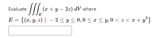 /II ( + y –
– 22)
Evaluate
dV where
E
E = {(x, y, z) | - 2 < y < 0,0 < ¤ < y, 0 < z < x -
+ y²}
