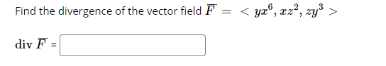 Find the divergence of the vector field F = < yx®, xz², zy³
div F =

