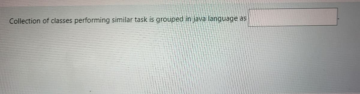 Collection of classes performing similar task is grouped in java language as
