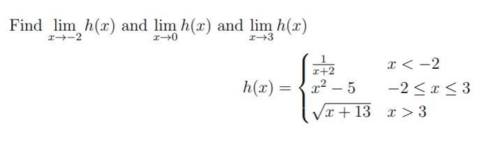 Find lim h(x) and lim h(x) and lim h(x)
1--2
x < -2
r+2
h(x) =
x² – 5
-2 <x < 3
Vx + 13 x >3
