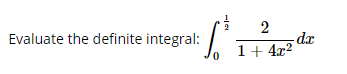 2
-dx
1+ 4x2
2
Evaluate the definite integral:
