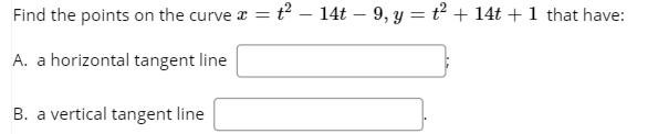 Find the points on the curve r = ť – 14t – 9, y = t² + 14t + 1 that have:
A. a horizontal tangent line
B. a vertical tangent line
