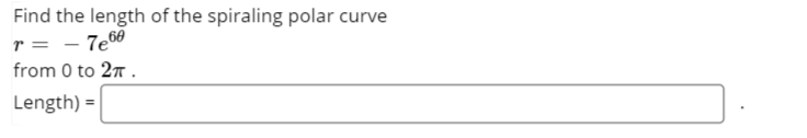 Find the length of the spiraling polar curve
r = - 7e60
from 0 to 27.
Length) =

