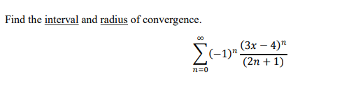 Find the interval and radius of convergence.
(Зх — 4)"
(-1)"
(2n + 1)
n=0
