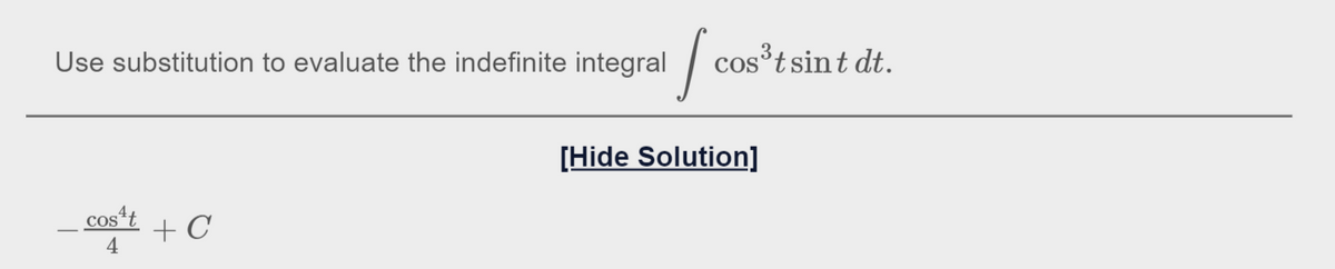 Use substitution to evaluate the indefinite integral
cos t sint dt.
[Hide Solution]
cos*t
+ C
4
