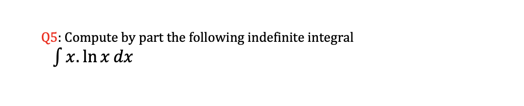 Q5: Compute by part the following indefinite integral
Sx. In x dx
