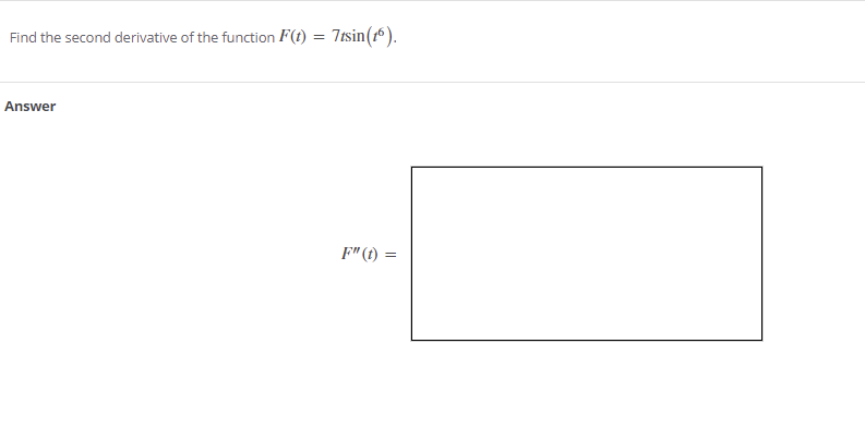 Find the second derivative of the function F(t) = 7tsin(1).
Answer
F"(1)
