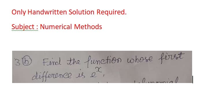 Only Handwritten Solution Required.
Subject : Numerical Methods
36 Find the funetien whose first
difference is e,
0mmin
