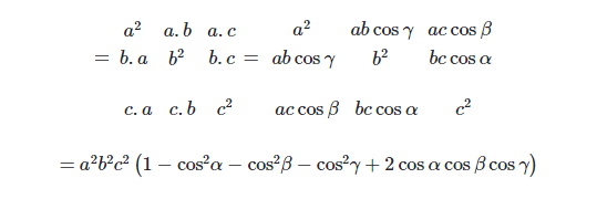 а2 а.b а. с
a?
ab cos y ac cos B
bc cos a
COS
= b. a b?
b.c = ab cos y
С.а с.b с?
ac cos B bc cos a
= a²b?c? (1 -
cos'a – cos?B – cos?y + 2 cos a cos B cos y)
