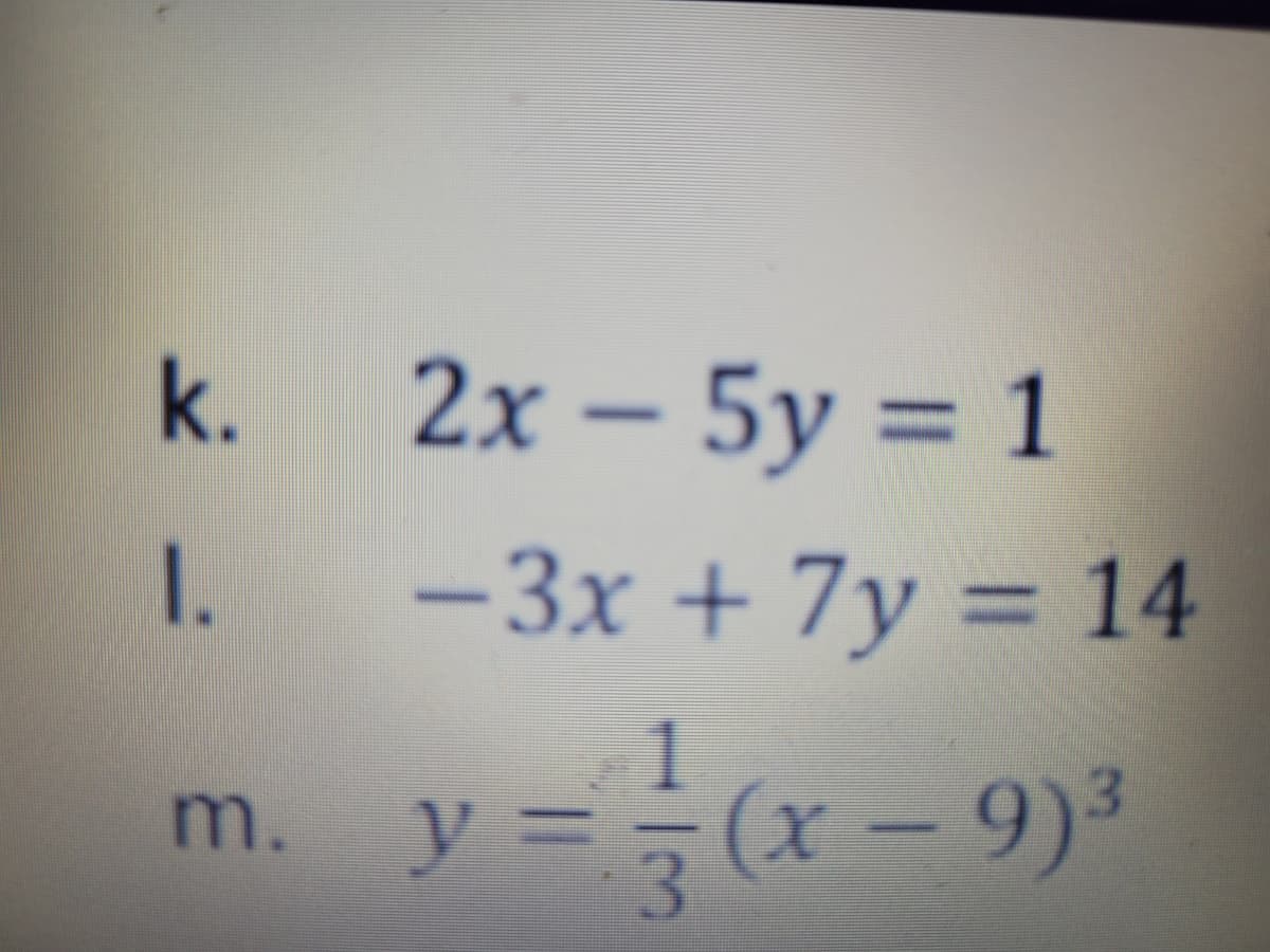k.
2x – 5y = 1
I.
-3x + 7y = 14
1
y = = (x – 9)3
m.
3.
