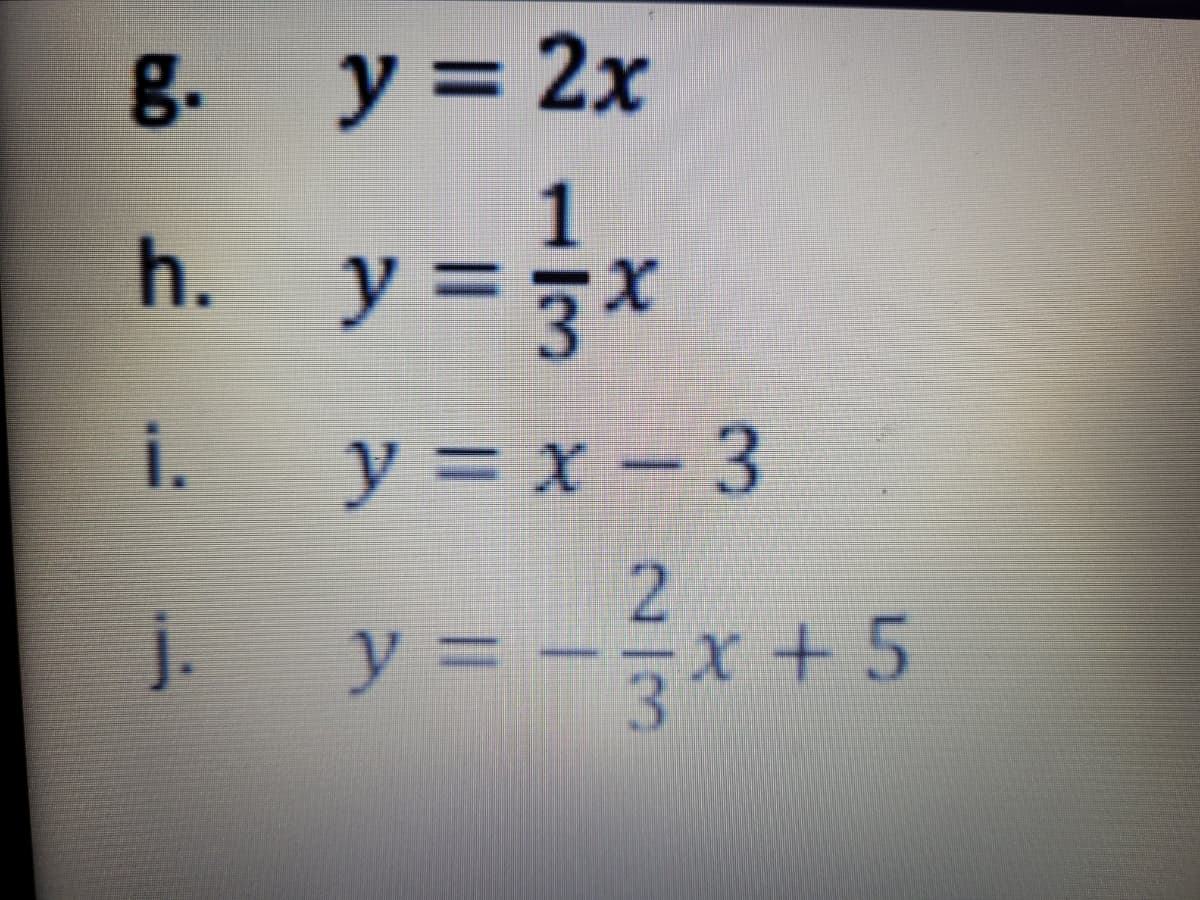 g.
y%3=
= 2x
1
y%3D
y = 3x
h.
i.
y = x – 3
2.
j.
y%3D
= --x+5

