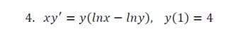 4. xy' = y(lnx-lny), y(1) = 4