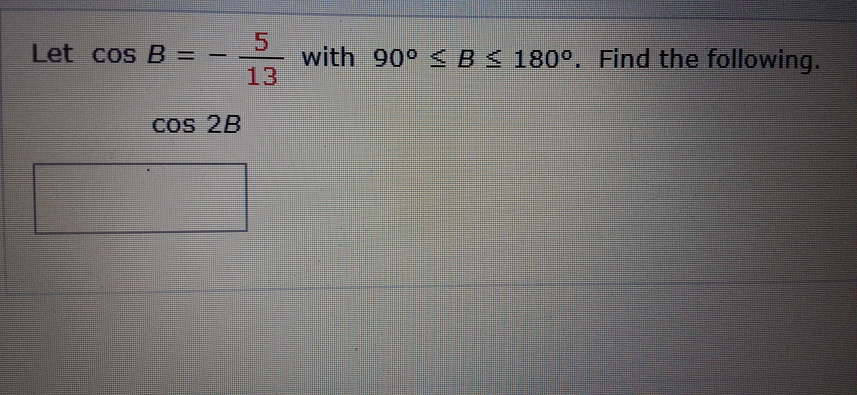 Let cos B%3=
with 90° <B< 180°. Find the following.
13
cos 2B
