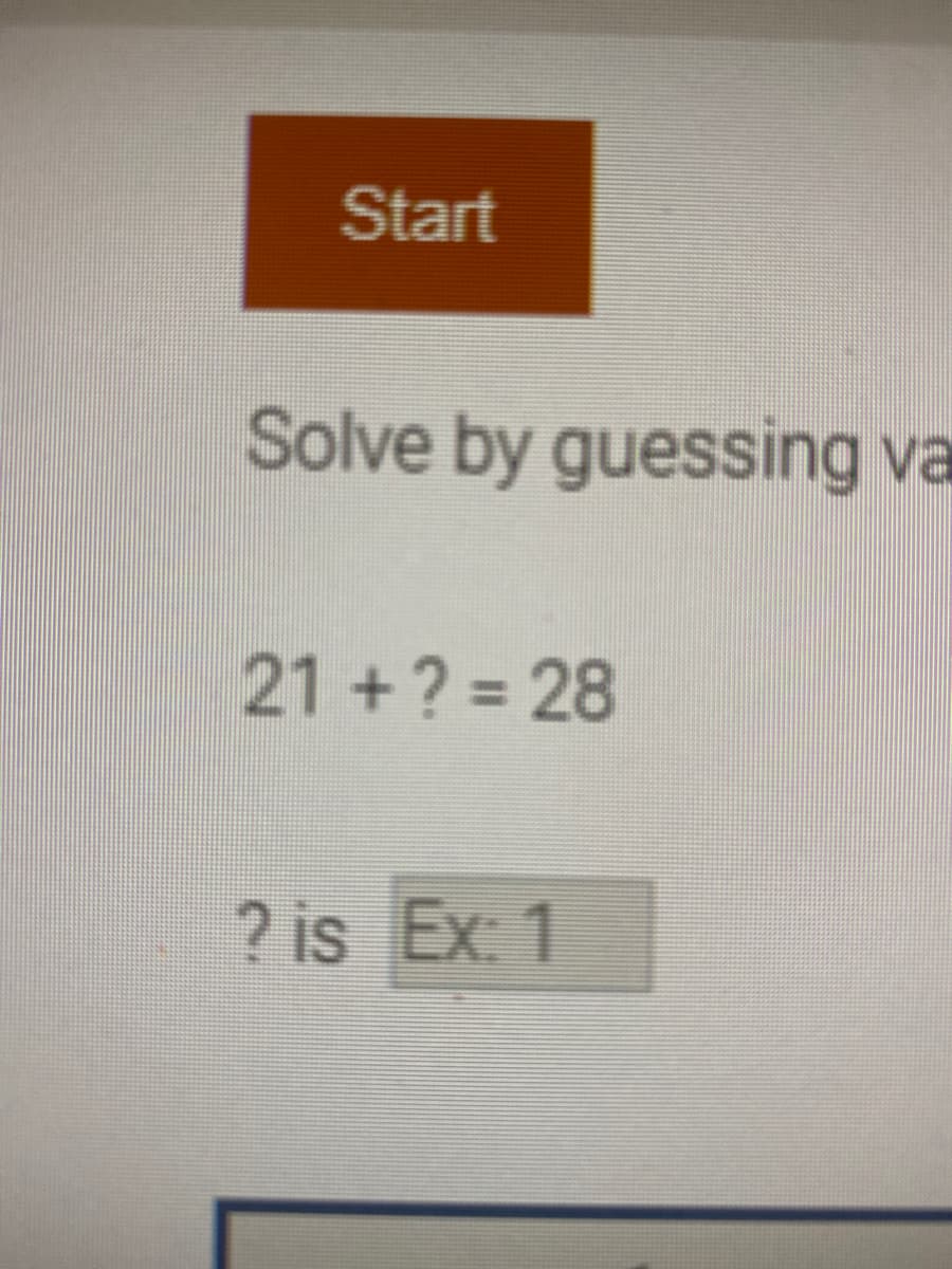 Solve by guessing va
21 +? = 28
