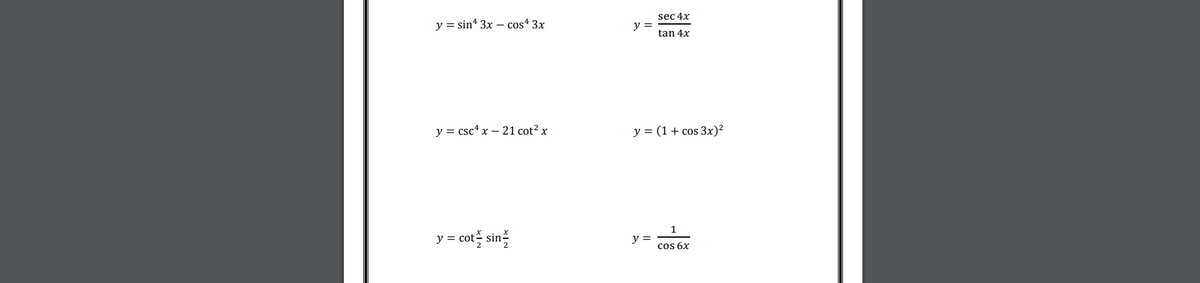 sec 4x
у%3D sin# 3x — cos4 3x
y =
tan 4x
y = csc* x – 21 cot² x
у %3D (1 + cos Зx)2
1
y = cot sin
y =
cos 6x
