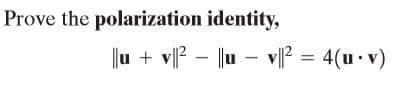 Prove the polarization identity,
|u + v|P – |lu – v||2 = 4(u v)
