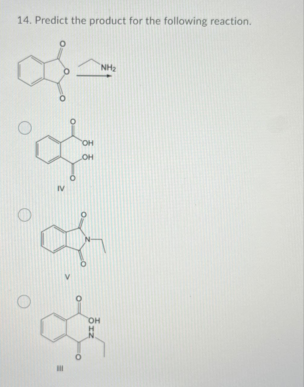 14. Predict the product for the following reaction.
of
NH2
IV
о
OH
HO
OH
OH
H
N.