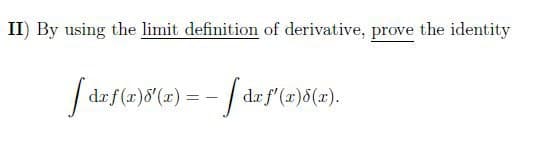II) By using the limit definition of derivative, prove the identity
(2) = - / drf'(=)6(=).
