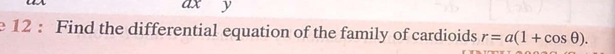 Ax
y
e 12: Find the differential equation of the family of cardioids r= a(1+ cos 0).
