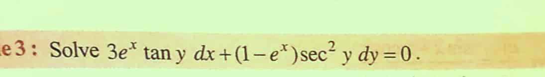 Le 3: Solve 3e* tan y dx+(1-e*)sec y dy =0.
