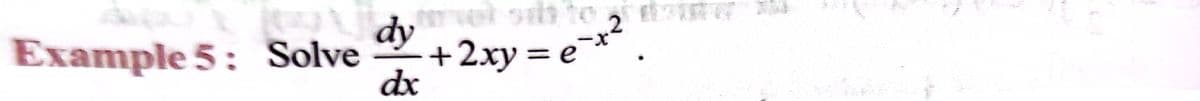 Example 5: Solve
dy
+2xy = e¬x²
dx
%3D

