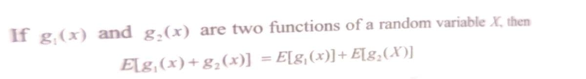 If g,(x) and g,(x) are two functions of a random variable X, then
E[g,(x)+g;(x)] = E[g,(x)]+E[g,(X)]
%3D
